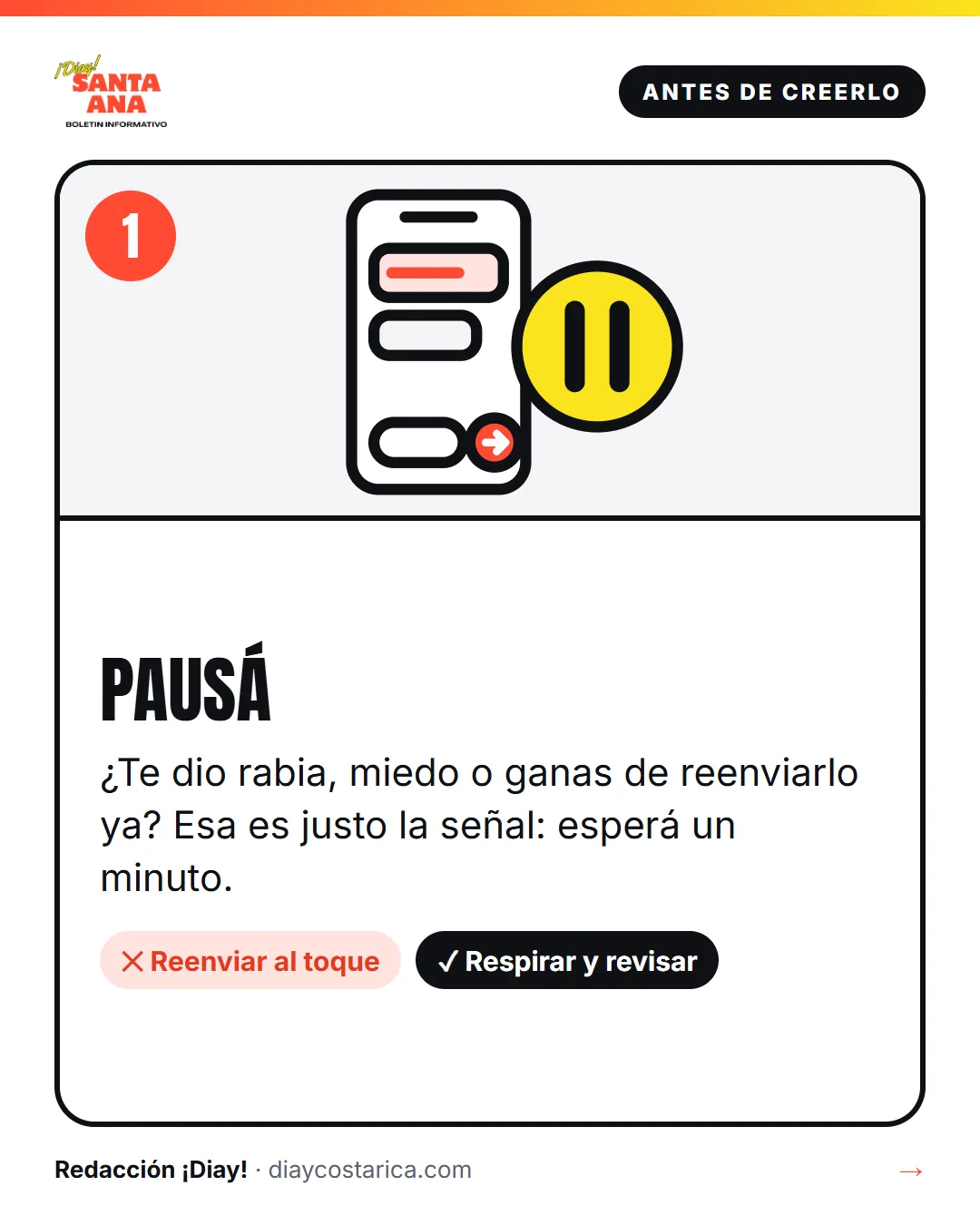 Antes de creerlo 1 Pausá ¿Te dio rabia, miedo o ganas de reenviarlo ya? Esa es justo la señal: esperá un minuto. No: Reenviar al toque Sí: Respirar y revisar