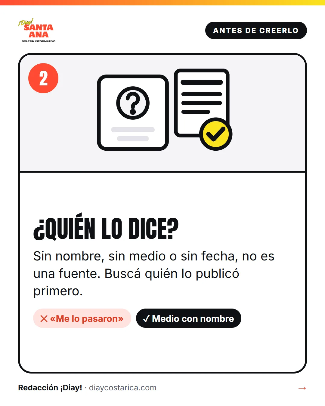 Antes de creerlo 2 ¿Quién lo dice? Sin nombre, sin medio o sin fecha, no es una fuente. Buscá quién lo publicó primero. No: «Me lo pasaron» Sí: Medio con nombre