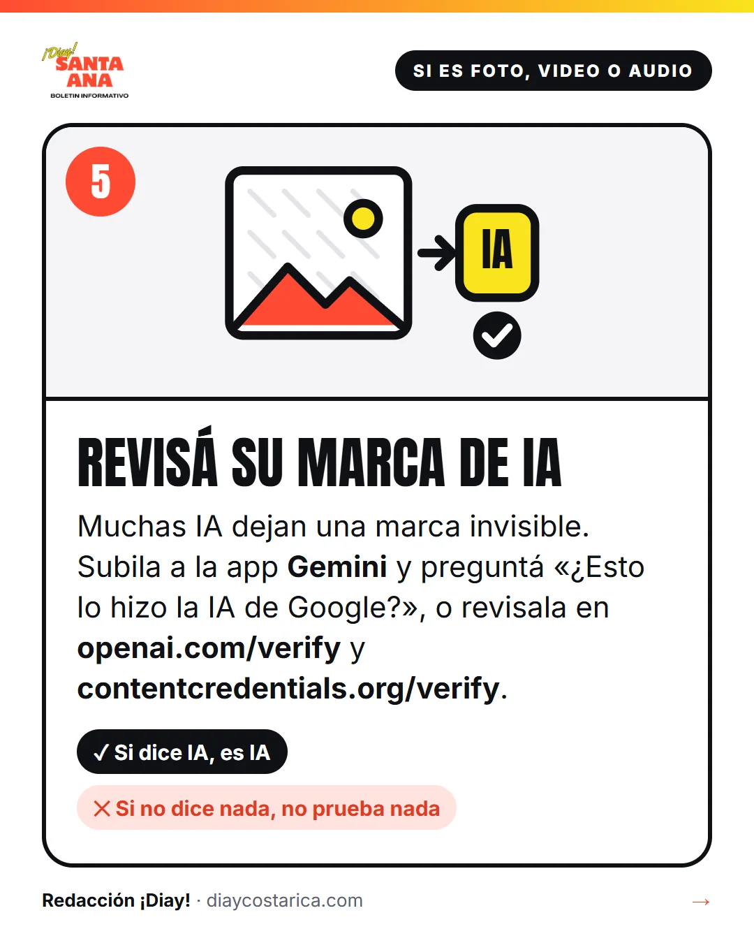 Si es foto, video o audio 5 Revisá su marca de IA Muchas IA dejan una marca invisible. Subila a la app Gemini y preguntá «¿Esto lo hizo la IA de Google?», o revisala en openai.com/verify y contentcredentials.org/verify. Sí: Si dice IA, es IA No: Si no dice nada, no prueba nada
